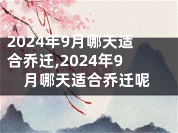 2024年9月哪天适合乔迁,2024年9月哪天适合乔迁呢