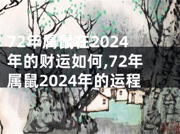 72年属鼠在2024年的财运如何,72年属鼠2024年的运程