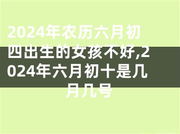 2024年农历六月初四出生的女孩不好,2024年六月初十是几月几号