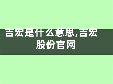 吉宏是什么意思,吉宏股份官网