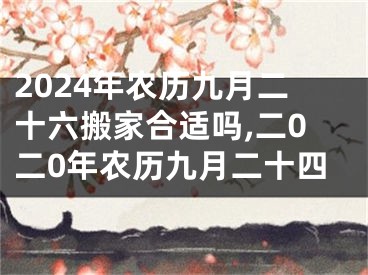2024年农历九月二十六搬家合适吗,二0二0年农历九月二十四