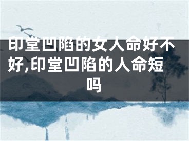印堂凹陷的女人命好不好,印堂凹陷的人命短吗