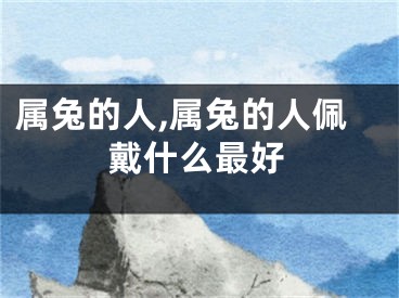 属兔的人,属兔的人佩戴什么最好