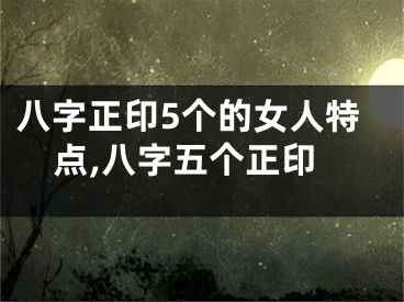 八字正印5个的女人特点,八字五个正印