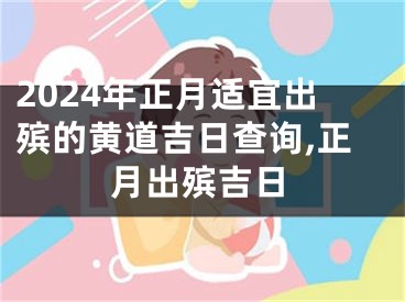 2024年正月适宜出殡的黄道吉日查询,正月出殡吉日