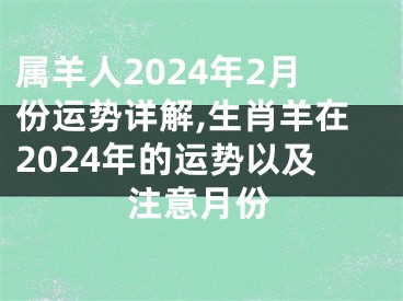 属羊人2024年2月份运势详解,生肖羊在2024年的运势以及注意月份