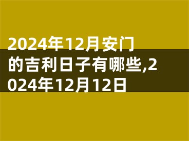 2024年12月安门的吉利日子有哪些,2024年12月12日