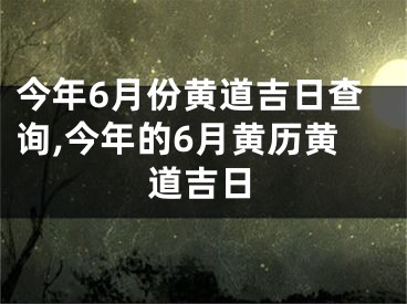 今年6月份黄道吉日查询,今年的6月黄历黄道吉日