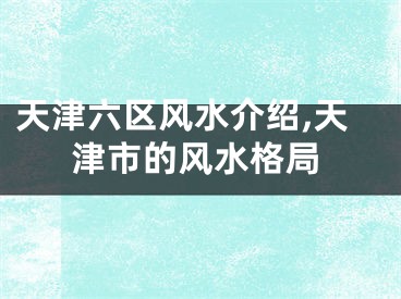 天津六区风水介绍,天津市的风水格局