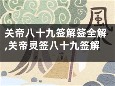 关帝八十九签解签全解,关帝灵签八十九签解