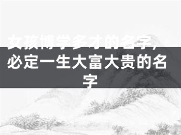 女孩博学多才的名字,必定一生大富大贵的名字