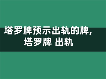 塔罗牌预示出轨的牌,塔罗牌 出轨