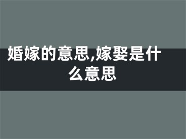 婚嫁的意思,嫁娶是什么意思