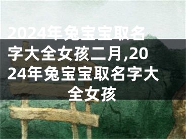 2024年兔宝宝取名字大全女孩二月,2024年兔宝宝取名字大全女孩
