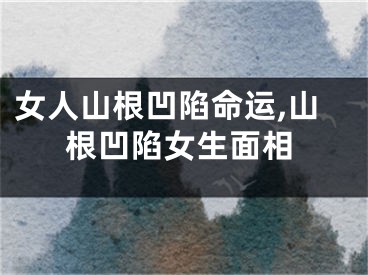 女人山根凹陷命运,山根凹陷女生面相