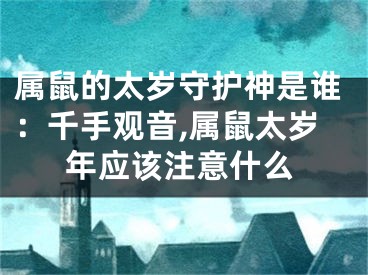 属鼠的太岁守护神是谁：千手观音,属鼠太岁年应该注意什么