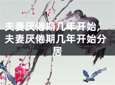 夫妻厌倦期几年开始,夫妻厌倦期几年开始分居