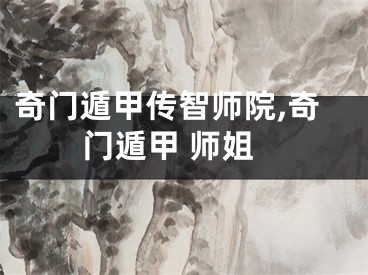 奇门遁甲传智师院,奇门遁甲 师姐