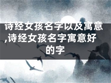 诗经女孩名字以及寓意,诗经女孩名字寓意好的字
