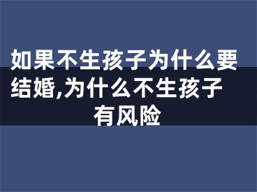 如果不生孩子为什么要结婚,为什么不生孩子有风险