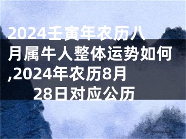 2024壬寅年农历八月属牛人整体运势如何,2024年农历8月28日对应公历