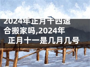2024年正月十四适合搬家吗,2024年正月十一是几月几号