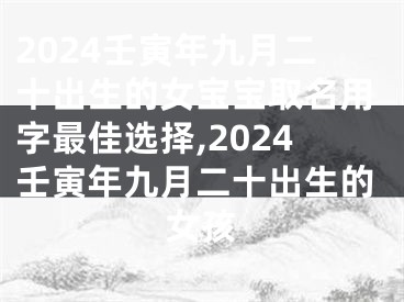 2024壬寅年九月二十出生的女宝宝取名用字最佳选择,2024壬寅年九月二十出生的女孩