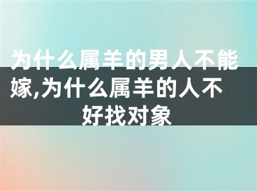 为什么属羊的男人不能嫁,为什么属羊的人不好找对象