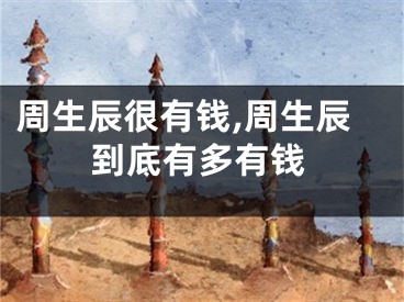 周生辰很有钱,周生辰到底有多有钱