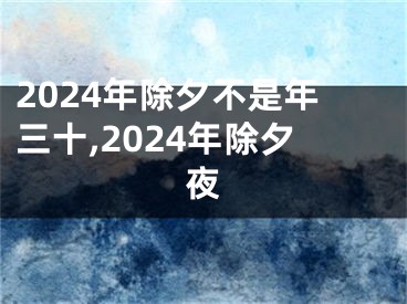 2024年除夕不是年三十,2024年除夕夜