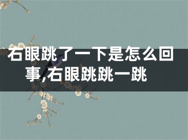 右眼跳了一下是怎么回事,右眼跳跳一跳