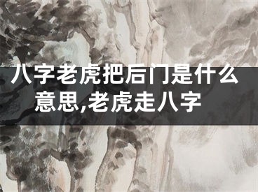 八字老虎把后门是什么意思,老虎走八字