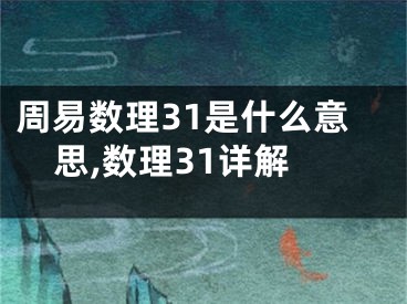 周易数理31是什么意思,数理31详解