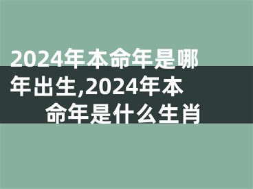 2024年本命年是哪年出生,2024年本命年是什么生肖