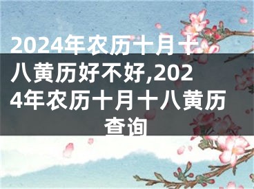 2024年农历十月十八黄历好不好,2024年农历十月十八黄历查询
