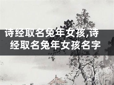 诗经取名兔年女孩,诗经取名兔年女孩名字