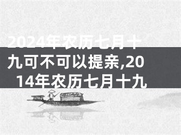 2024年农历七月十九可不可以提亲,2014年农历七月十九