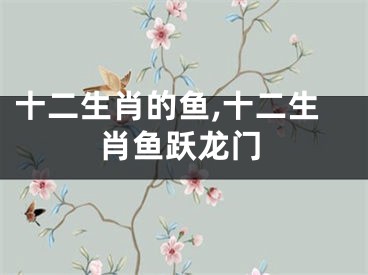 十二生肖的鱼,十二生肖鱼跃龙门