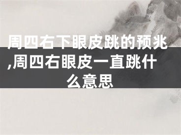 周四右下眼皮跳的预兆,周四右眼皮一直跳什么意思