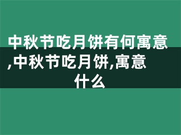中秋节吃月饼有何寓意,中秋节吃月饼,寓意什么