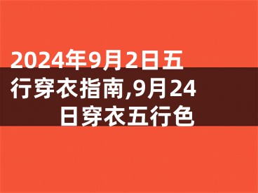 2024年9月2日五行穿衣指南,9月24日穿衣五行色
