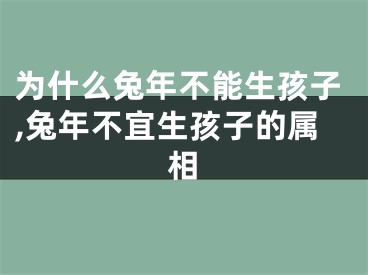 为什么兔年不能生孩子,兔年不宜生孩子的属相