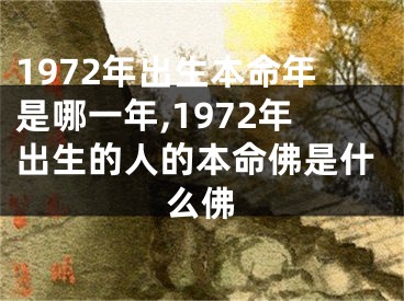 1972年出生本命年是哪一年,1972年出生的人的本命佛是什么佛