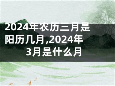 2024年农历三月是阳历几月,2024年3月是什么月