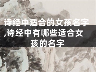 诗经中适合的女孩名字,诗经中有哪些适合女孩的名字
