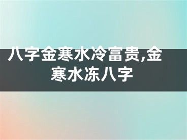 八字金寒水冷富贵,金寒水冻八字