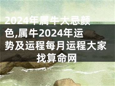 2024年属牛大忌颜色,属牛2024年运势及运程每月运程大家找算命网