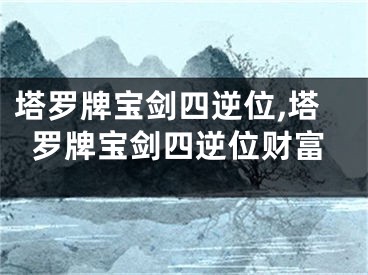 塔罗牌宝剑四逆位,塔罗牌宝剑四逆位财富