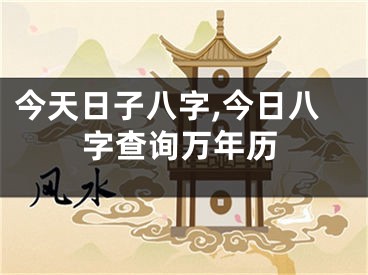 今天日子八字,今日八字查询万年历