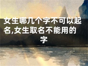 女生哪几个字不可以起名,女生取名不能用的字